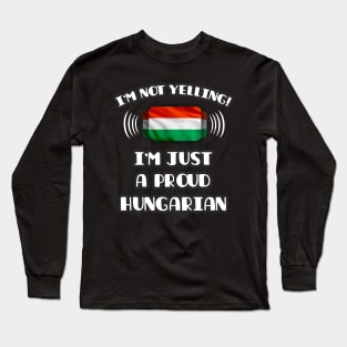 I'm Not Yelling I'm A Proud Hungarian - Gift for Hungarian With Roots From Hungary Long Sleeve T-Shirt